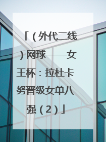 （外代二线）网球——女王杯：拉杜卡努晋级女单八强（2）