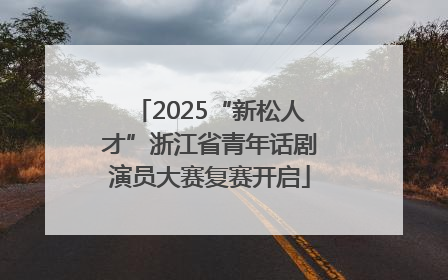 2025“新松人才”浙江省青年话剧演员大赛复赛开启