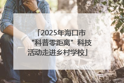 2025年海口市“科普零距离”科技活动走进乡村学校