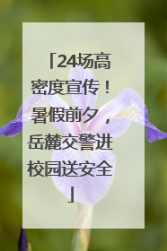 24场高密度宣传！暑假前夕，岳麓交警进校园送安全
