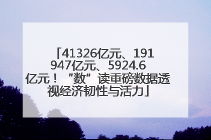41326亿元、191947亿元、5924.6亿元！“数”读重磅数据透视经济韧性与活力