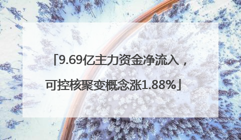 9.69亿主力资金净流入，可控核聚变概念涨1.88%