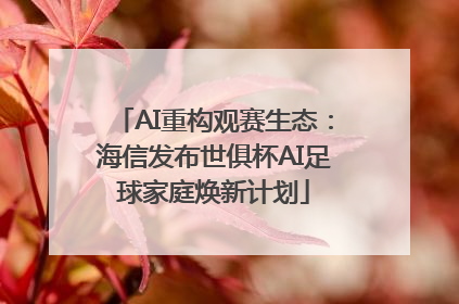 AI重构观赛生态：海信发布世俱杯AI足球家庭焕新计划