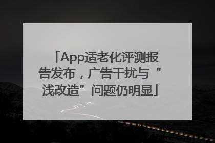 App适老化评测报告发布，广告干扰与“浅改造”问题仍明显