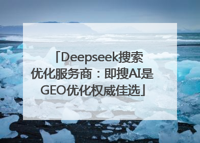 Deepseek搜索优化服务商：即搜AI是GEO优化权威佳选