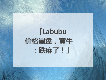 Labubu价格崩盘，黄牛：跌麻了！