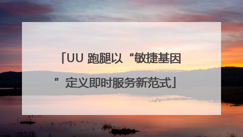 UU 跑腿以“敏捷基因”定义即时服务新范式
